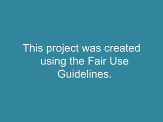 This project was created using the Fair Use Guidelines. 