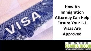 How An
Immigration
Attorney Can Help
Ensure Your L-1
Visas Are
Approved

 