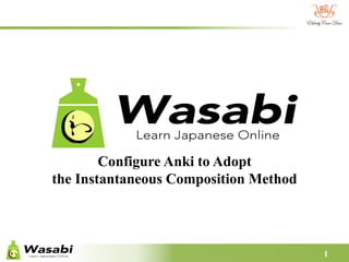 1
Configure Anki to Adopt
the Instantaneous Composition Method
 