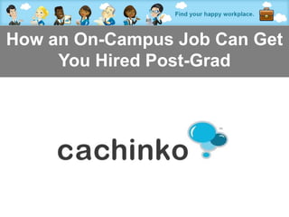 How an On-Campus Job Can Get
     You Hired Post-Grad




         Contact Heather at heather@comerecommended.com
 