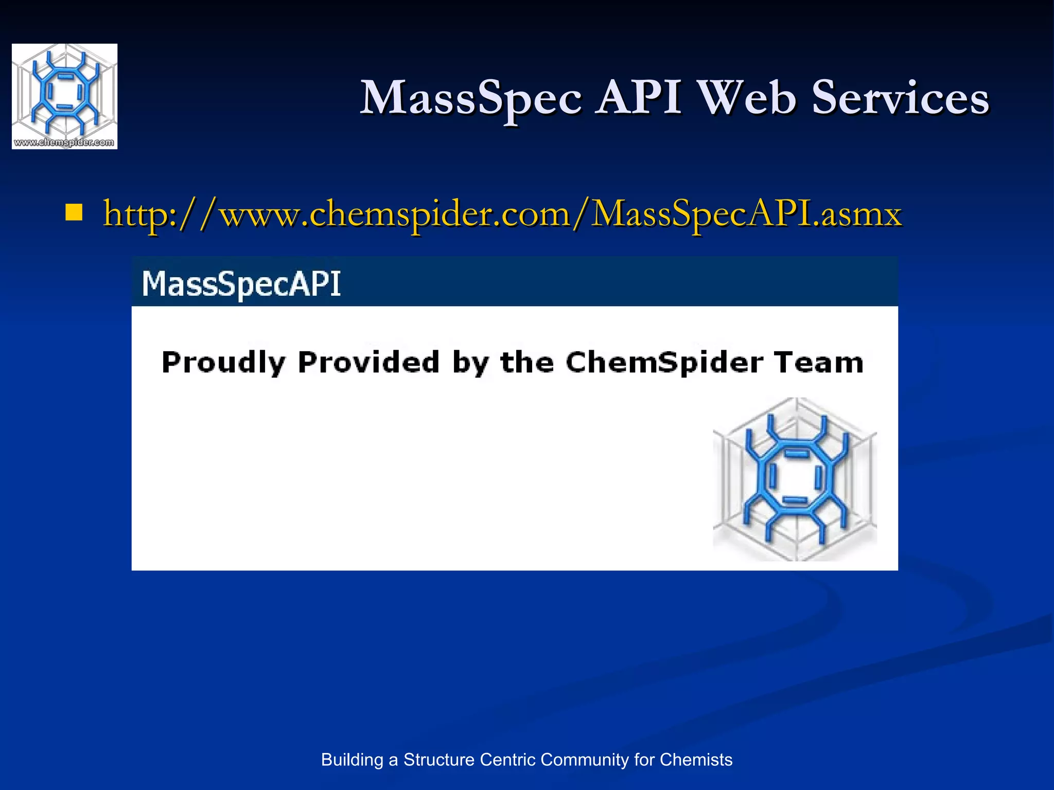 MassSpec API Web Services http:// www.chemspider.com/MassSpecAPI.asmx   