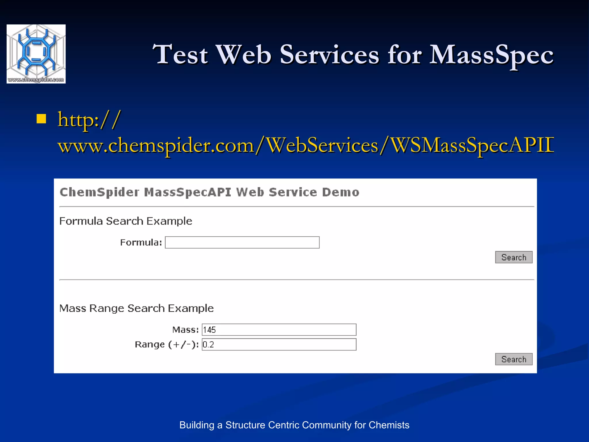 Test Web Services for MassSpec http:// www.chemspider.com/WebServices/WSMassSpecAPIDemo.aspx   