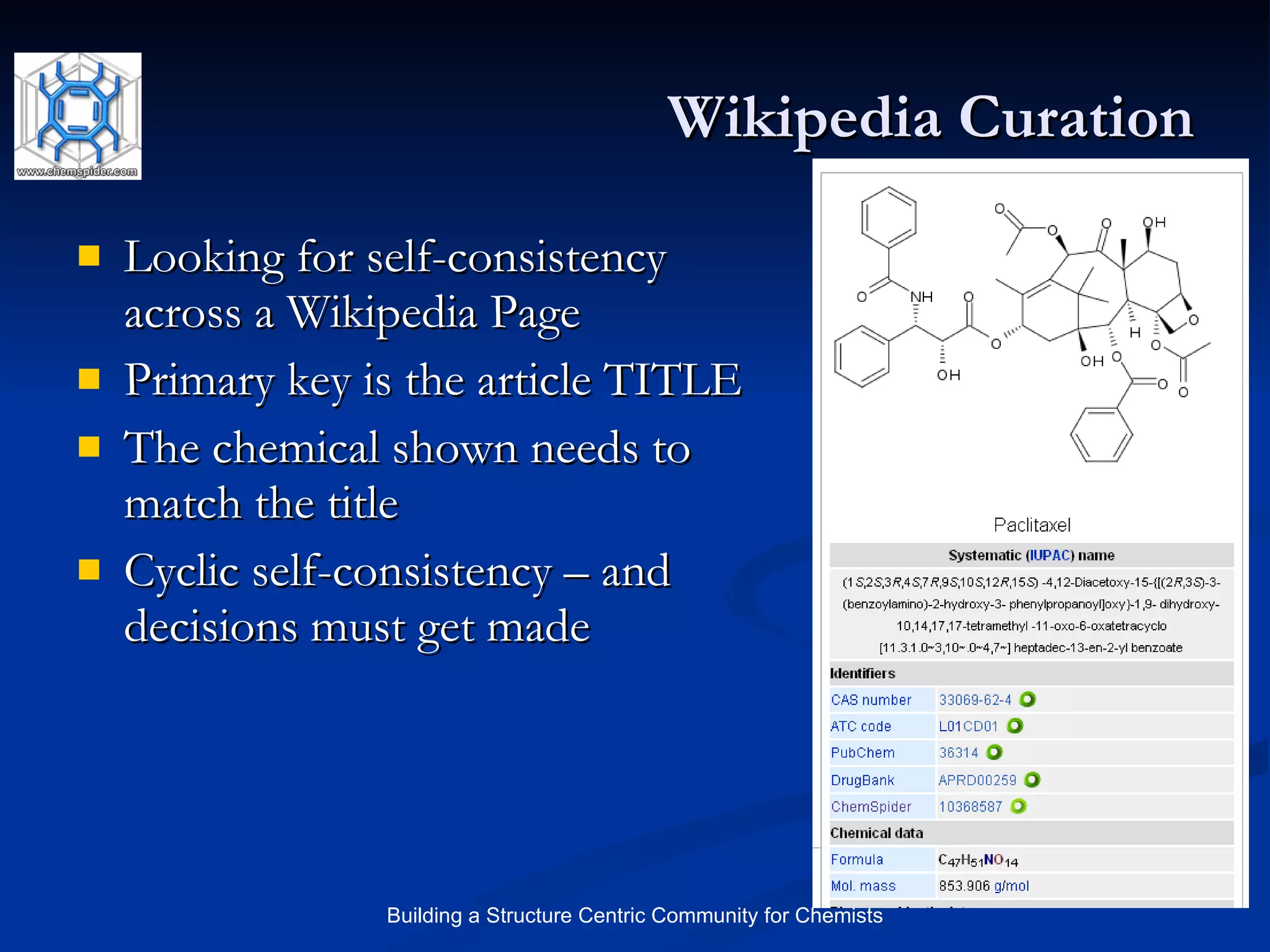 Wikipedia Curation Looking for self-consistency across a Wikipedia Page Primary key is the article TITLE The chemical shown needs to match the title Cyclic self-consistency – and decisions must get made 
