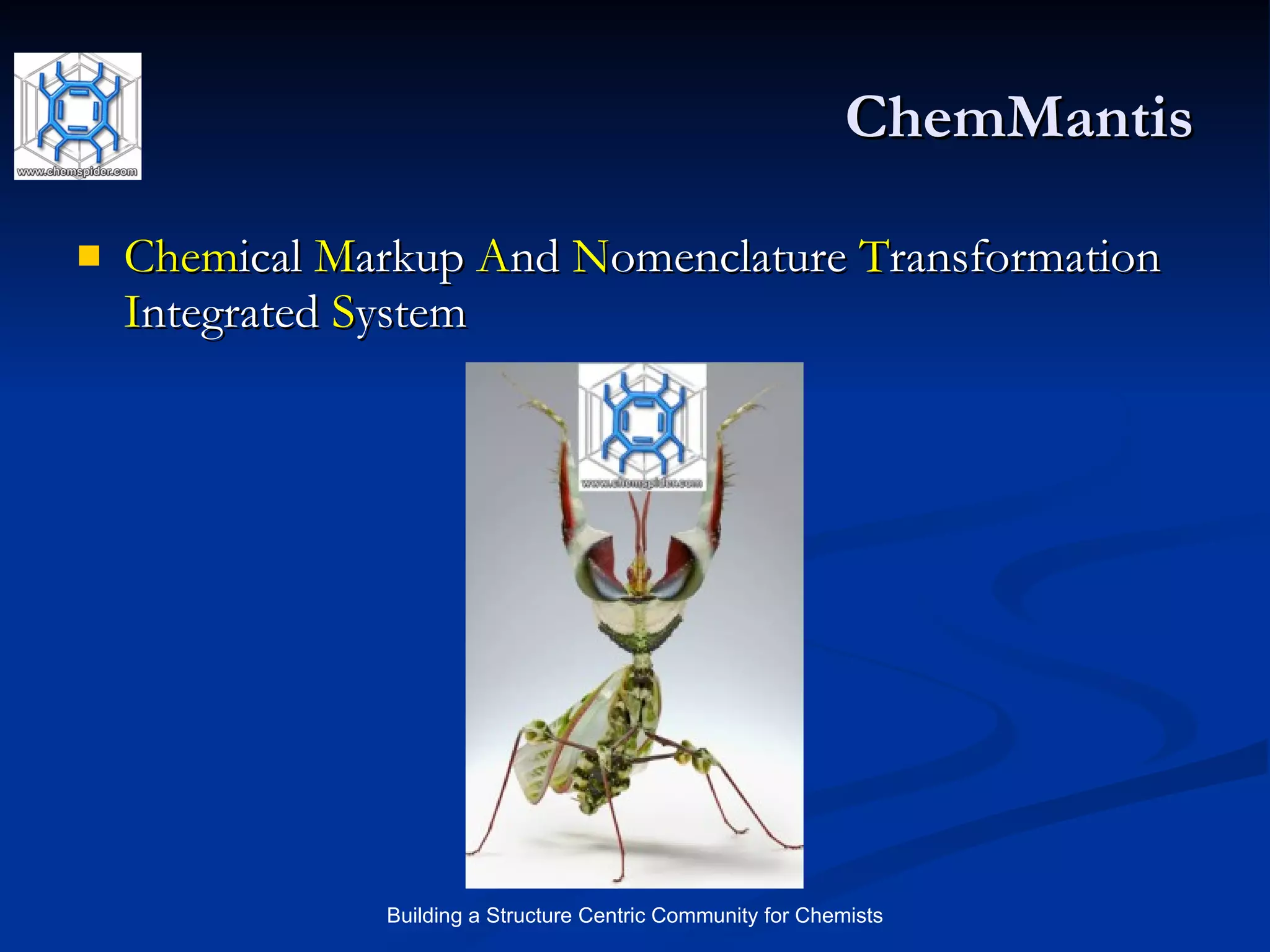 ChemMantis Chem ical  M arkup  A nd  N omenclature  T ransformation  I ntegrated  S ystem 
