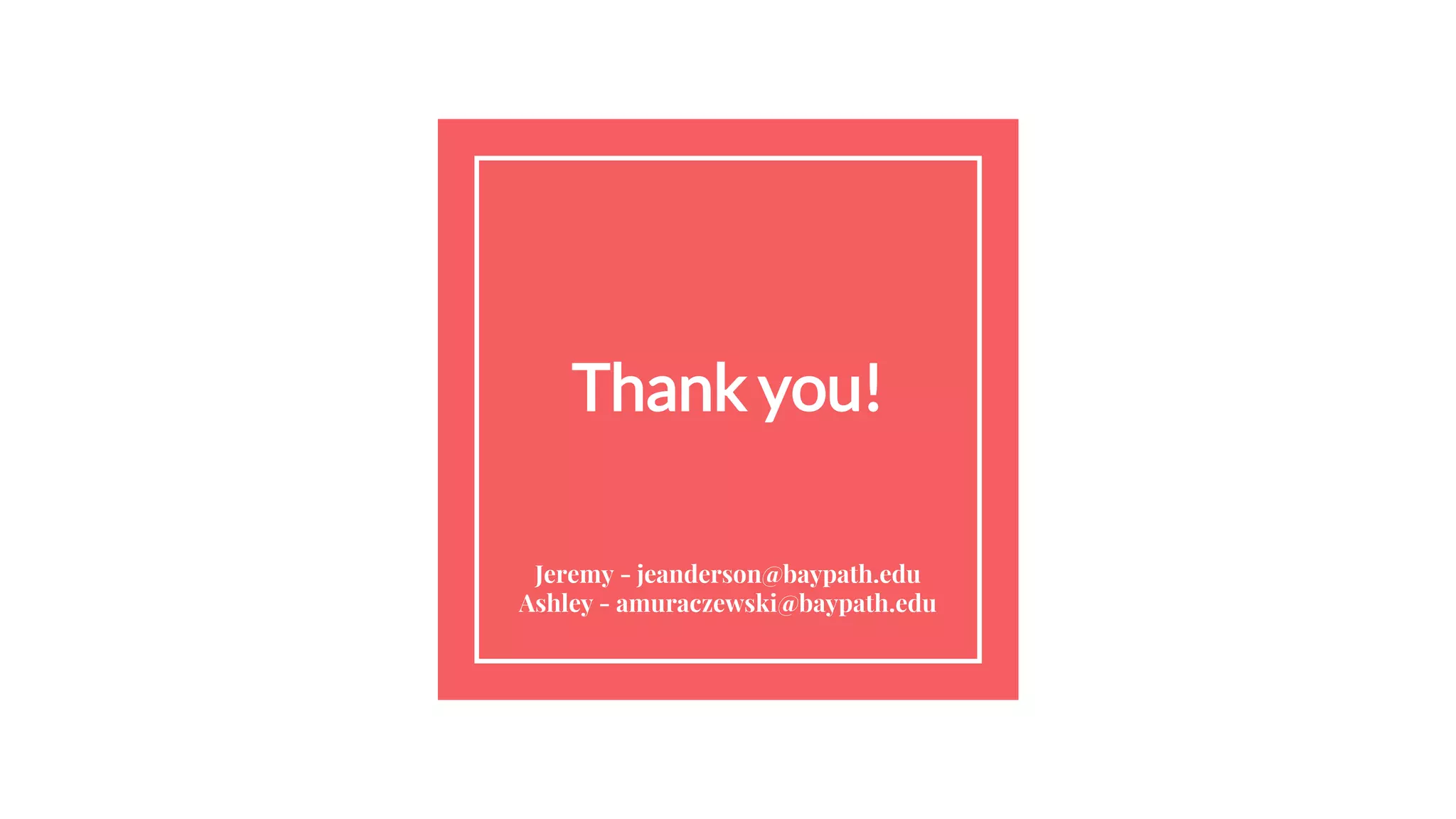 Thank you!
Jeremy - jeanderson@baypath.edu
Ashley - amuraczewski@baypath.edu
 