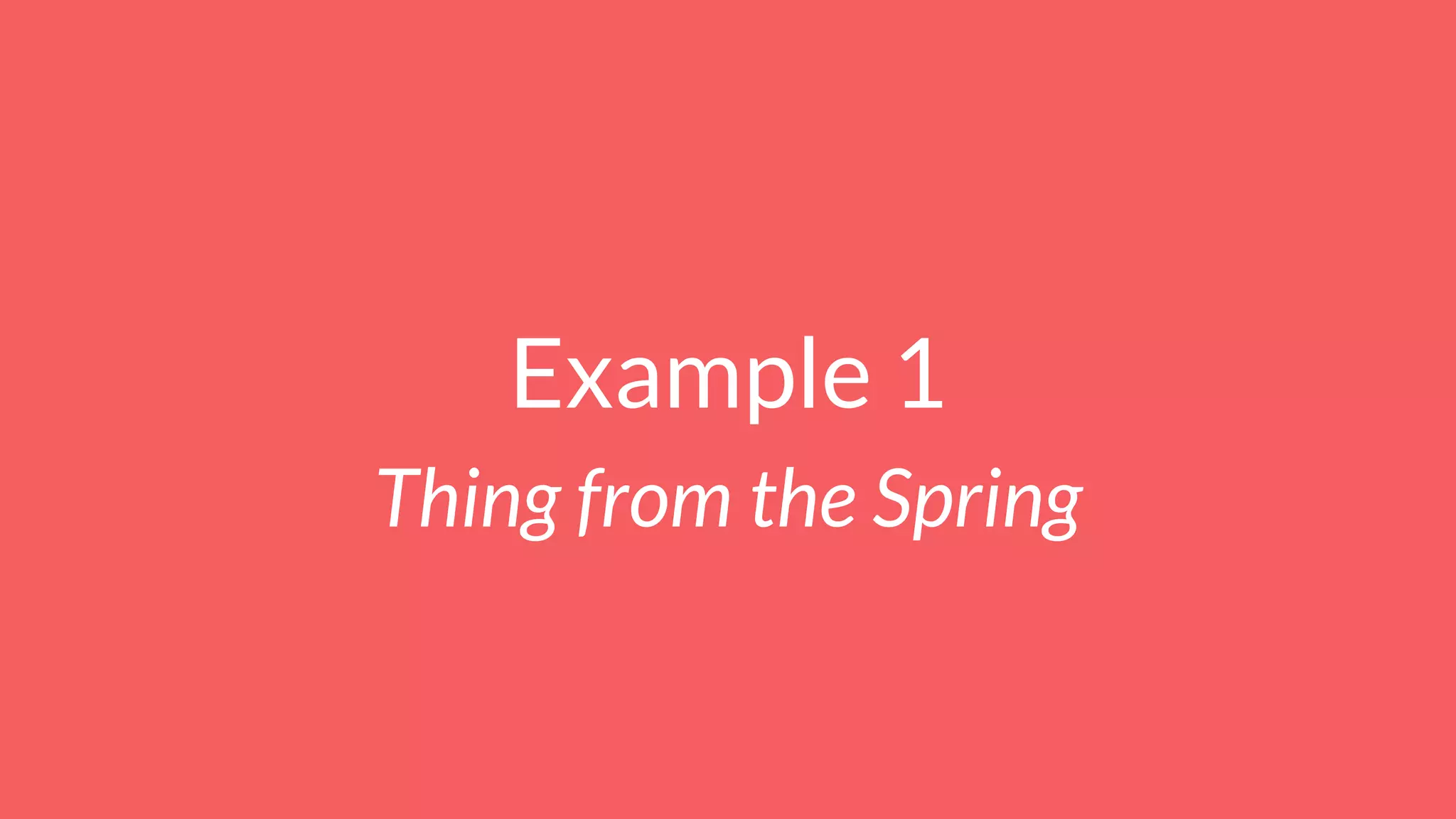 Example 1
Thing from the Spring
 