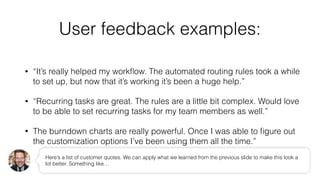 User feedback examples:
• “It’s really helped my workﬂow. The automated routing rules took a while
to set up, but now that...