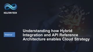 Webinar
Understanding how Hybrid
Integration and API Reference
Architecture enables Cloud Strategy
 