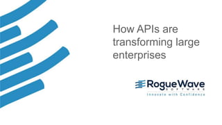 1© 2017 Rogue Wave Software, Inc. All Rights Reserved.
How APIs are
transforming large
enterprises
 