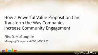 Title here
How a Powerful Value Proposition Can
Transform the Way Companies
Increase Community Engagement
Flint D. McGlaughlin
Managing Director and CEO, MECLABS
 