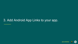 @exceldaddy
3. Add Android App Links to your app.
 