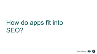 @exceldaddy
How do apps fit into
SEO?
 