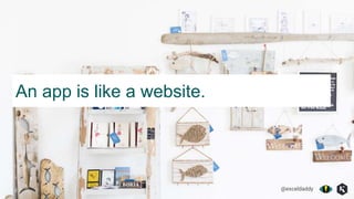 @exceldaddy
An app is like a website.
 