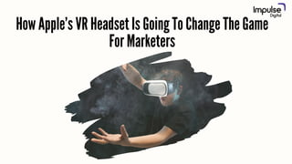 How Apple’s VR Headset Is Going To Change The Game
For Marketers
 