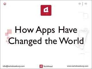 How Apps Have
Changed the World
 