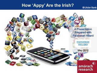 How ‘Appy’ Are the Irish?




                         A Presentation
                          Prepared with
                        Fleishman Hillard




                            May 2012




                                            1
 
