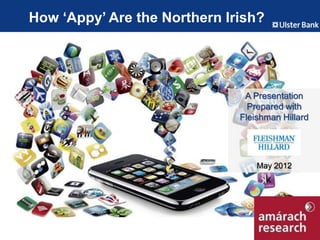 How ‘Appy’ Are the Northern Irish?




                               A Presentation
                                Prepared with
                              Fleishman Hillard




                                  May 2012




                                                  1
 