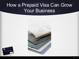 How a Prepaid Visa Can Grow
       Your Business
 
