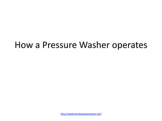 How a Pressure Washer operates




          http://www.hondapowerwasher.net/
 