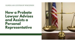 How a Probate
Lawyer Advises
and Assists a
Personal
Representative
 