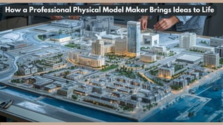 How a Professional Physical Model Maker Brings Ideas to Life.pdf