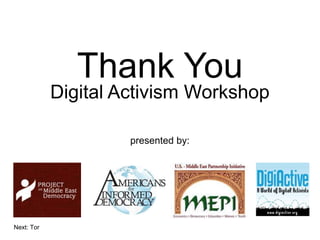 Thank You
Digital Activism Workshop
presented by:
Next: Tor
 