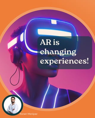 AR is
changing
experiences!
Ronen Menipaz
 