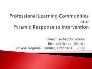 Enterprise Middle School Richland School District For WSU Regional Seminar, October 15, 2009 
