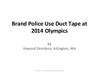 Brand Police Use Duct Tape at
2014 Olympics
by
Howard Davidson, Arlington, MA

Slide By :- Howard Davidson Arlington MA

 