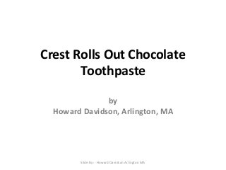 Crest Rolls Out Chocolate
Toothpaste
by
Howard Davidson, Arlington, MA

Slide By :- Howard Davidson Arlington MA

 