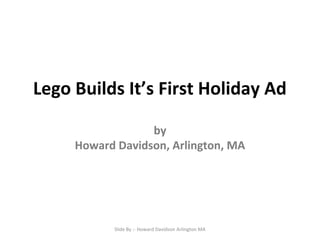 Lego Builds It’s First Holiday Ad
by
Howard Davidson, Arlington, MA

Slide By :- Howard Davidson Arlington MA

 