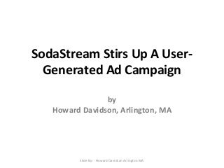 SodaStream Stirs Up A UserGenerated Ad Campaign
by
Howard Davidson, Arlington, MA

Slide By :- Howard Davidson Arlington MA

 
