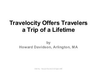 Travelocity Offers Travelers
a Trip of a Lifetime
by
Howard Davidson, Arlington, MA
Slide By :- Howard Davidson Arlington MA
 