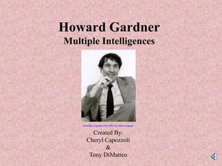 Howard Gardner
Multiple Intelligences
WilsonWeb Copyright 1997-1999 H.W. Wilson Company
Created By:
Cheryl Capozzoli
&
Tony DiMatteo
 