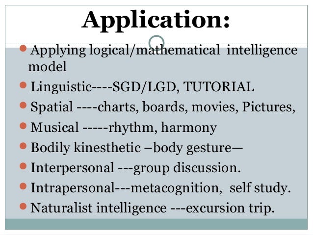 multiple intelligence theory and its application Multiple intelligences: gardner's theory amy c brualdi eric/ae arguing that reason, intelligence, logic, knowledge are not synomous , howard gardner (1983) proposed a new view of intelligence that is rapidly being incorporated in school curricula. multiple intelligence theory and its application Multiple intelligences: gardner's theory amy c brualdi eric/ae arguing that reason, intelligence, logic, knowledge are not synomous , howard gardner (1983) proposed a new view of intelligence that is rapidly being incorporated in school curricula.