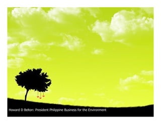 Howard D Belton: President Philippine Business for the Environment
 