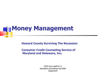 Money Management CCCS your partner in education,counseling and debt repayment Howard County Surviving The Recession Consumer Credit Counseling Service of   Maryland and Delaware, Inc. 