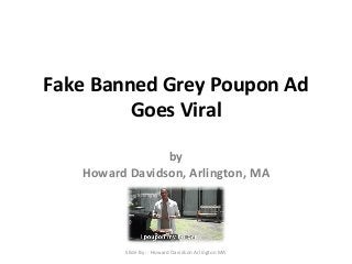 Fake Banned Grey Poupon Ad
Goes Viral
by
Howard Davidson, Arlington, MA
Slide By :- Howard Davidson Arlington MA
 