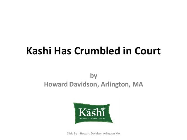 Kashi Has Crumbled in Court
by
Howard Davidson, Arlington, MA
Slide By :- Howard Davidson Arlington MA
 