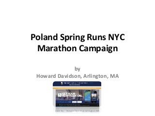 Poland Spring Runs NYC 
Marathon Campaign 
by 
Howard Davidson, Arlington, MA 
Slide By :- Howard Davidson Arlington MA 
 