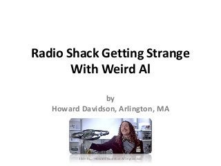 Radio Shack Getting Strange
With Weird Al
by
Howard Davidson, Arlington, MA
Slide By :- Howard Davidson Arlington MA
 