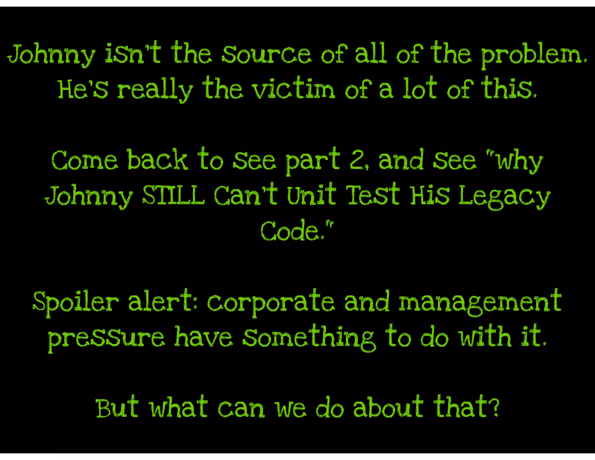Why Johnny Can't Unit Test His Legacy Code - And What You Can Do About It