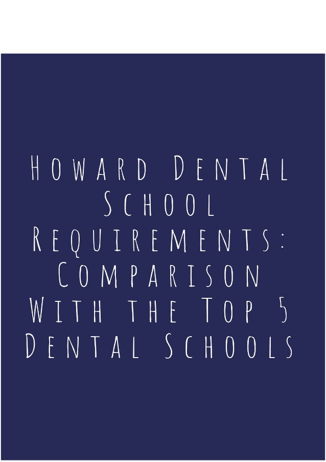 Howard Detal School Requirements Comparison With Top 5 Dental Schools