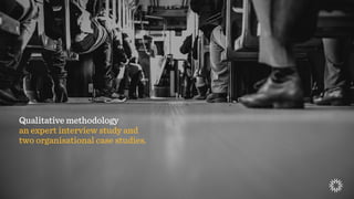 Qualitative methodology
an expert interview study and
two organisational case studies.
 