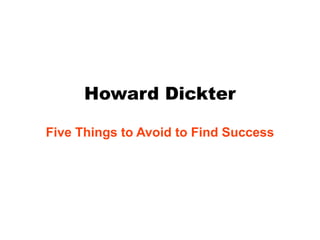 Howard Dickter
Five Things to Avoid to Find Success
 