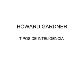 HOWARD GARDNER TIPOS DE INTELIGENCIA  