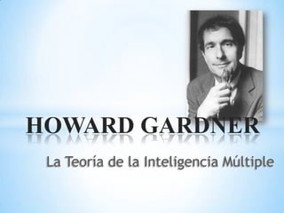 HOWARD GARDNER
 La Teoría de la Inteligencia Múltiple
 