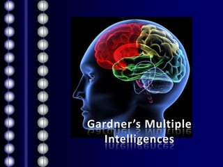 Gardner’s Multiple
   Intelligences
 