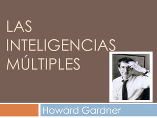 LAS
INTELIGENCIAS
MÚLTIPLES

    Howard Gardner
 