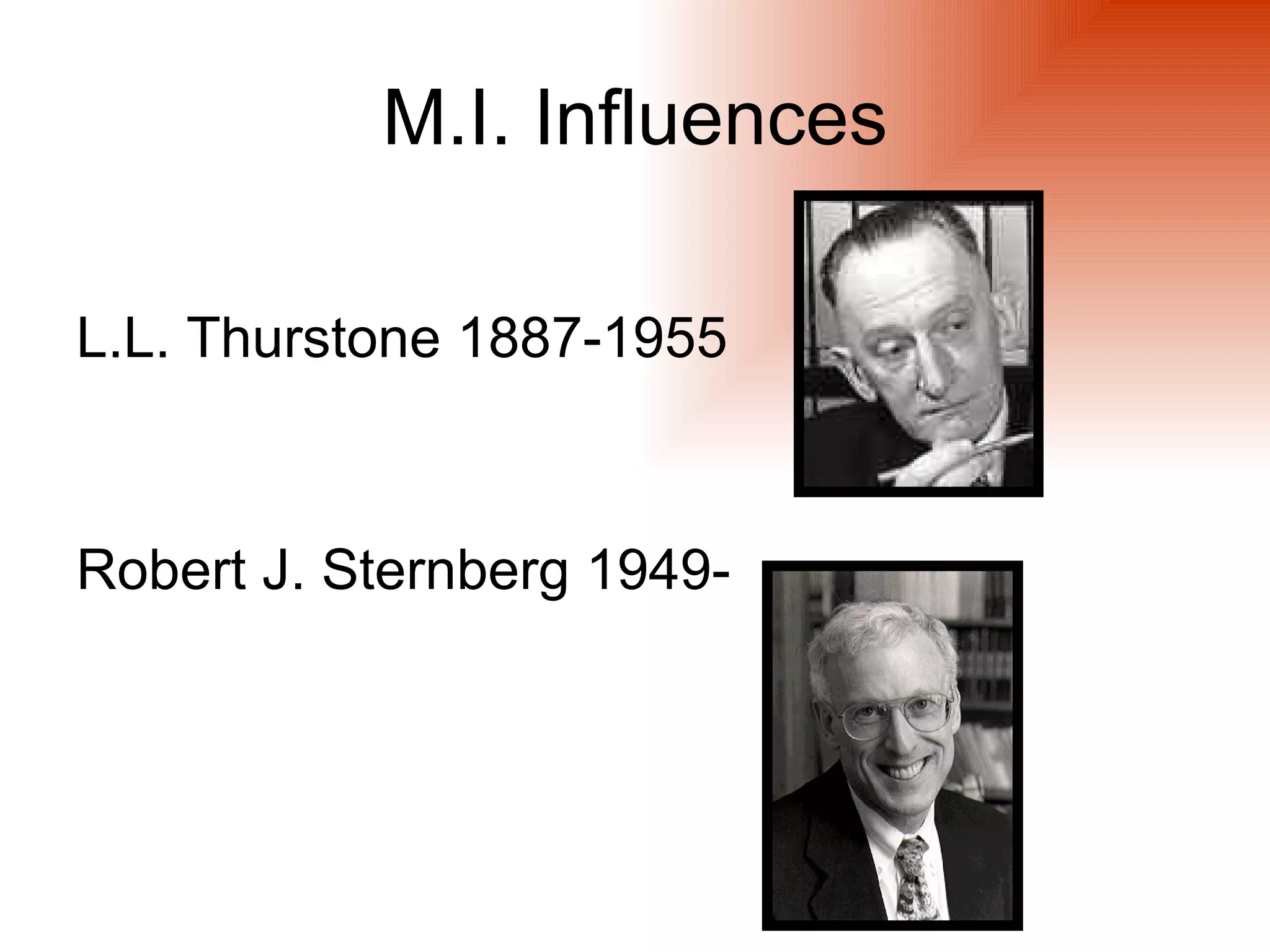 M.I. Influences

L.L. Thurstone 1887-1955



Robert J. Sternberg 1949-
 
